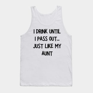 i drink until i pass out just like my aunt Tank Top